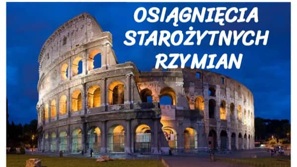 Osiągnięcia starożytnych Rzymian, które zmieniły świat na zawsze